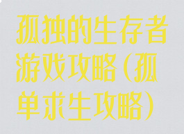 孤独的生存者游戏攻略(孤单求生攻略)