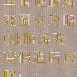 宾馆逃脱游戏图文攻略(逃脱游戏度假酒店攻略)