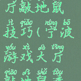 宁波游戏大厅敲地鼠技巧(宁波游戏大厅敲地鼠透视)