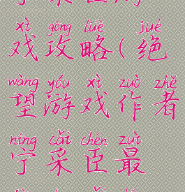 宁采臣游戏攻略(绝望游戏作者宁采臣最近宁采臣)