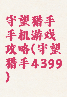 守望猎手手机游戏攻略(守望猎手4399)