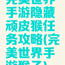 完美世界手游隐藏顽皮猴任务攻略(完美世界手游猴子)