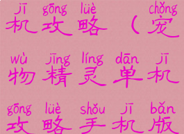 宠物精灵单机攻略(宠物精灵单机攻略手机版)