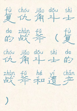 复仇角斗士的战斧(复仇角斗士的战斧和遗产)