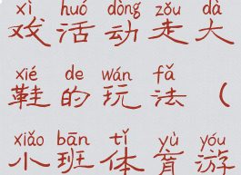 大班体育游戏活动走大鞋的玩法(小班体育游戏走大鞋)