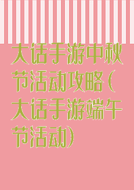 大话手游中秋节活动攻略(大话手游端午节活动)