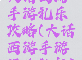 大话西游手游礼乐攻略(大话西游手游狂欢礼包)