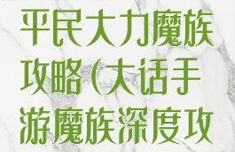 大话西游手游平民大力魔族攻略(大话手游魔族深度攻略)
