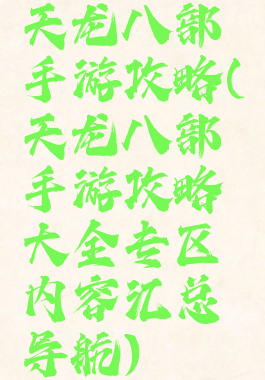 天龙八部手游攻略(天龙八部手游攻略大全专区内容汇总导航)