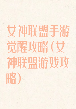 女神联盟手游觉醒攻略(女神联盟游戏攻略)
