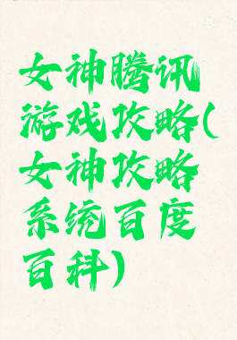女神腾讯游戏攻略(女神攻略系统百度百科)