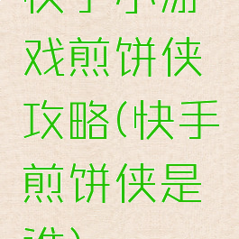 快手小游戏煎饼侠攻略(快手煎饼侠是谁)