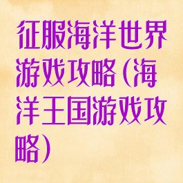 征服海洋世界游戏攻略(海洋王国游戏攻略)