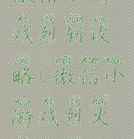 微信小游戏烈斩攻略(微信小游戏烈火斩攻略)