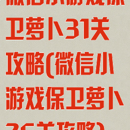 微信小游戏保卫萝卜31关攻略(微信小游戏保卫萝卜26关攻略)