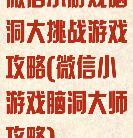 微信小游戏脑洞大挑战游戏攻略(微信小游戏脑洞大师攻略)