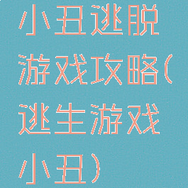 小丑逃脱游戏攻略(逃生游戏小丑)