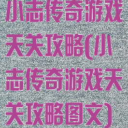 小志传奇游戏天关攻略(小志传奇游戏天关攻略图文)