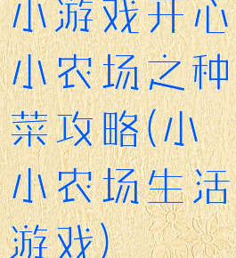 小游戏开心小农场之种菜攻略(小小农场生活游戏)