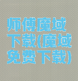 师傅魔域下载(魔域免费下载)