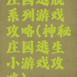 庄园逃脱系列游戏攻略(神秘庄园逃生小游戏攻略)