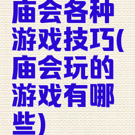 庙会各种游戏技巧(庙会玩的游戏有哪些)
