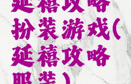 延禧攻略扮装游戏(延禧攻略服装)