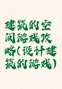 建筑的空间游戏攻略(设计建筑的游戏)
