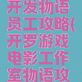 开罗游戏开发物语员工攻略(开罗游戏电影工作室物语攻略)