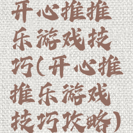 开心推推乐游戏技巧(开心推推乐游戏技巧攻略)