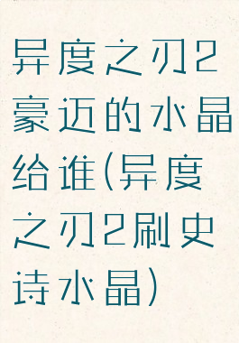 异度之刃2豪迈的水晶给谁(异度之刃2刷史诗水晶)