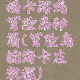 插卡游戏冒险岛秘籍(冒险岛航海卡在教程)