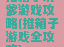 推箱子坑爹游戏攻略(推箱子游戏全攻略)