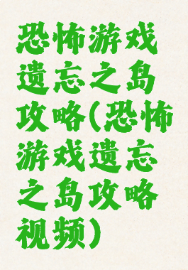 恐怖游戏遗忘之岛攻略(恐怖游戏遗忘之岛攻略视频)