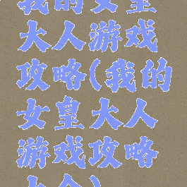 我的女皇大人游戏攻略(我的女皇大人游戏攻略大全)