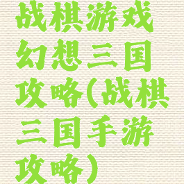 战棋游戏幻想三国攻略(战棋三国手游攻略)