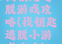 找钥匙逃脱游戏攻略(找钥匙逃脱小游戏攻略)