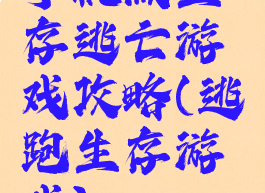 手机版生存逃亡游戏攻略(逃跑生存游戏)