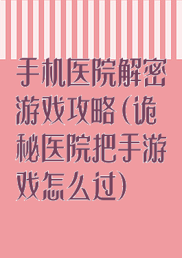 手机医院解密游戏攻略(诡秘医院把手游戏怎么过)