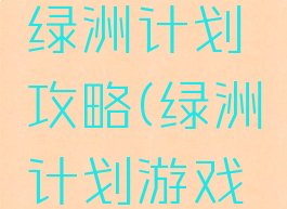手机游戏绿洲计划攻略(绿洲计划游戏物品大全)