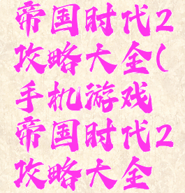 手机游戏帝国时代2攻略大全(手机游戏帝国时代2攻略大全视频)