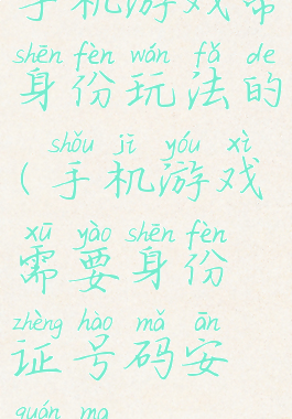 手机游戏带身份玩法的(手机游戏需要身份证号码安全吗)