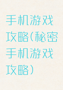 手机游戏攻略(秘密手机游戏攻略)