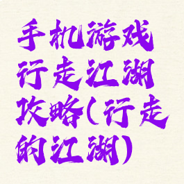 手机游戏行走江湖攻略(行走的江湖)
