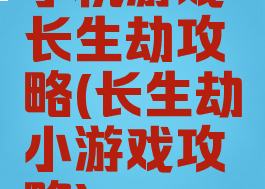 手机游戏长生劫攻略(长生劫小游戏攻略)