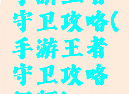手游王者守卫攻略(手游王者守卫攻略视频)