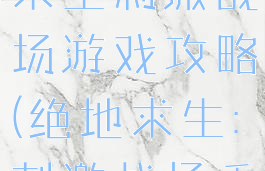 手游版绝地求生刺激战场游戏攻略(绝地求生:刺激战场手游)