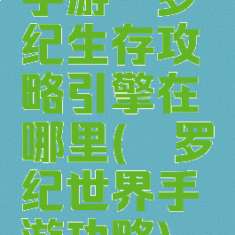手游侏罗纪生存攻略引擎在哪里(侏罗纪世界手游功略)