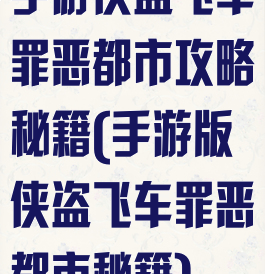 手游侠盗飞车罪恶都市攻略秘籍(手游版侠盗飞车罪恶都市秘籍)