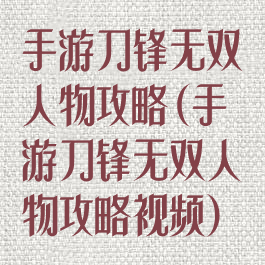 手游刀锋无双人物攻略(手游刀锋无双人物攻略视频)